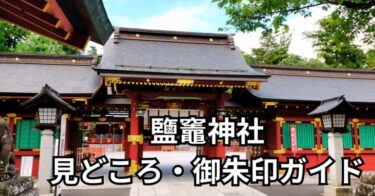 鹽竈神社の見どころ・御朱印・アクセスを紹介｜実際に参拝してきた感想